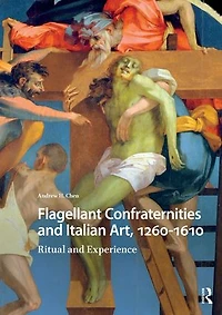 Flagellant Confraternities and Italian Art, 1260-1610: Ritual Experience