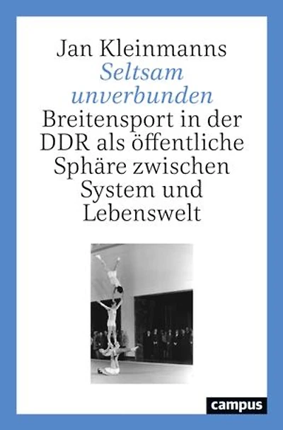 Seltsam unverbunden: Breitensport in der DDR als öffentliche Sphäre zwischen System und Lebenswelt