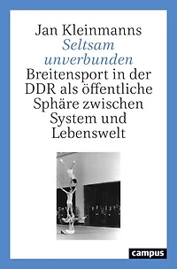 Seltsam unverbunden: Breitensport in der DDR als öffentliche Sphäre zwischen System und Lebenswelt