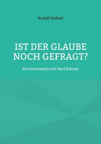 Ist der Glaube noch gefragt?: Kirchentratsch mit Karl Rahner
