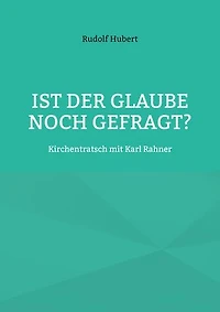Ist der Glaube noch gefragt?: Kirchentratsch mit Karl Rahner