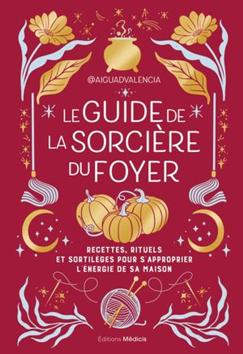 Le guide de la sorcière du foyer: recettes, rituels et sortilèges pour s'approprier l'énergie sa maison