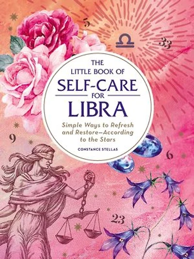the Little Book of Self-Care for Libra: Simple Ways to Refresh and Restore—According Stars