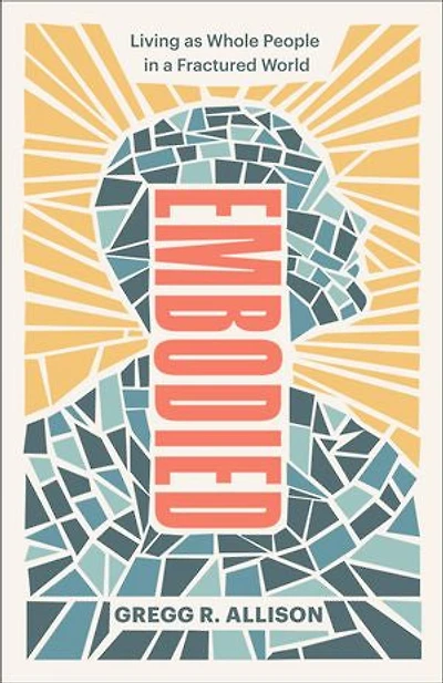 Embodied: Living as Whole People a Fractured World