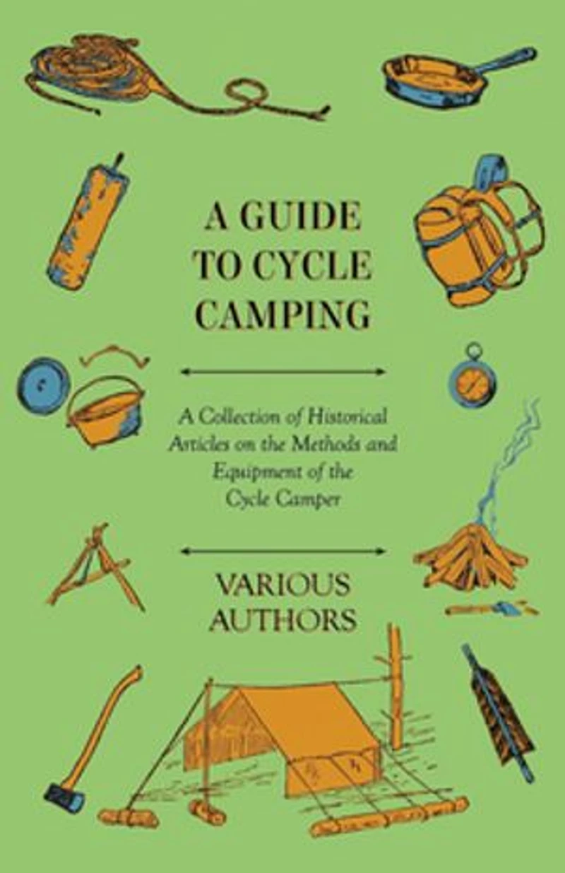 A Guide to Cycle Camping - Collection of Historical Articles on the Methods and Equipment Camper