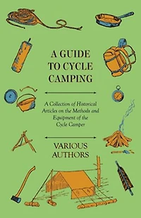 A Guide to Cycle Camping - Collection of Historical Articles on the Methods and Equipment Camper
