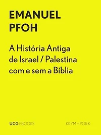A História Antiga de Israel / Palestina com e sem a Bíblia: Fragmentos históricos e passado mítico