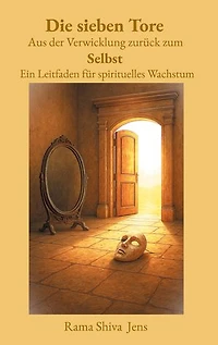 Die sieben Tore Aus der Verwicklung zurück zum Selbst: Ein Leitfaden für spirituelles Wachstum
