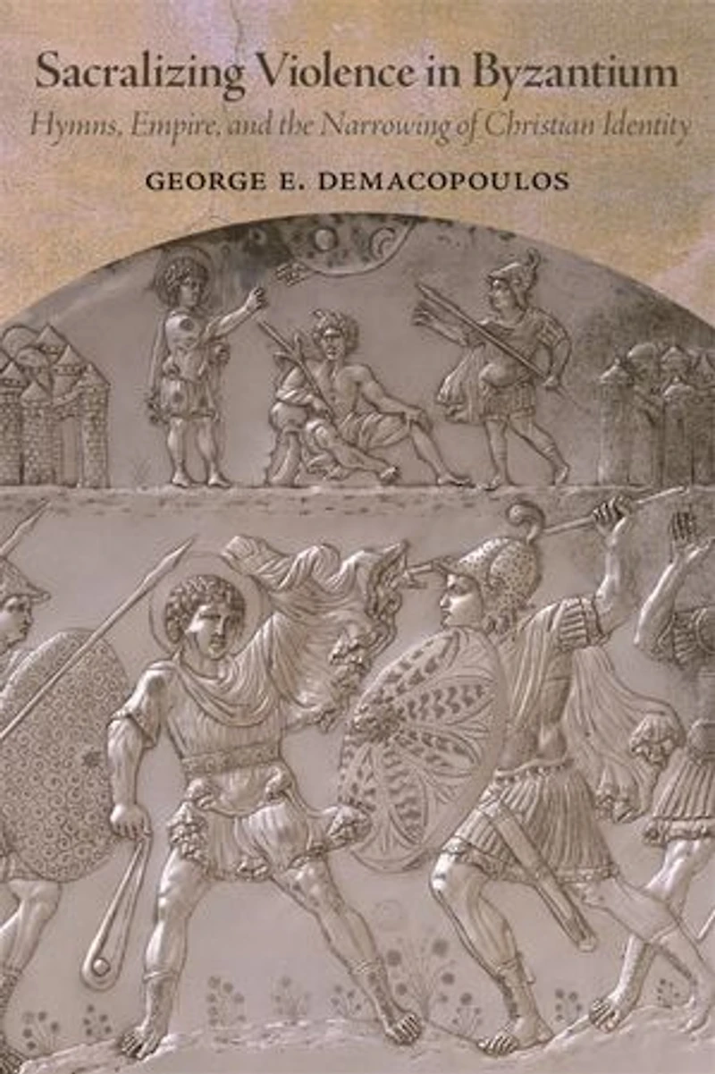 Sacralizing Violence Byzantium: Hymns, Empire, and the Narrowing of Christian Identity