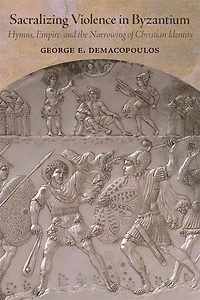 Sacralizing Violence Byzantium: Hymns, Empire, and the Narrowing of Christian Identity