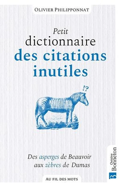 Petit dictionnaire des citations inutiles: asperges de Beauvoir aux zèbres Dumas
