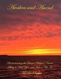 Awaken and Ascend Understanding the Science Behind Nature's Ability to Heal You and How to Use It