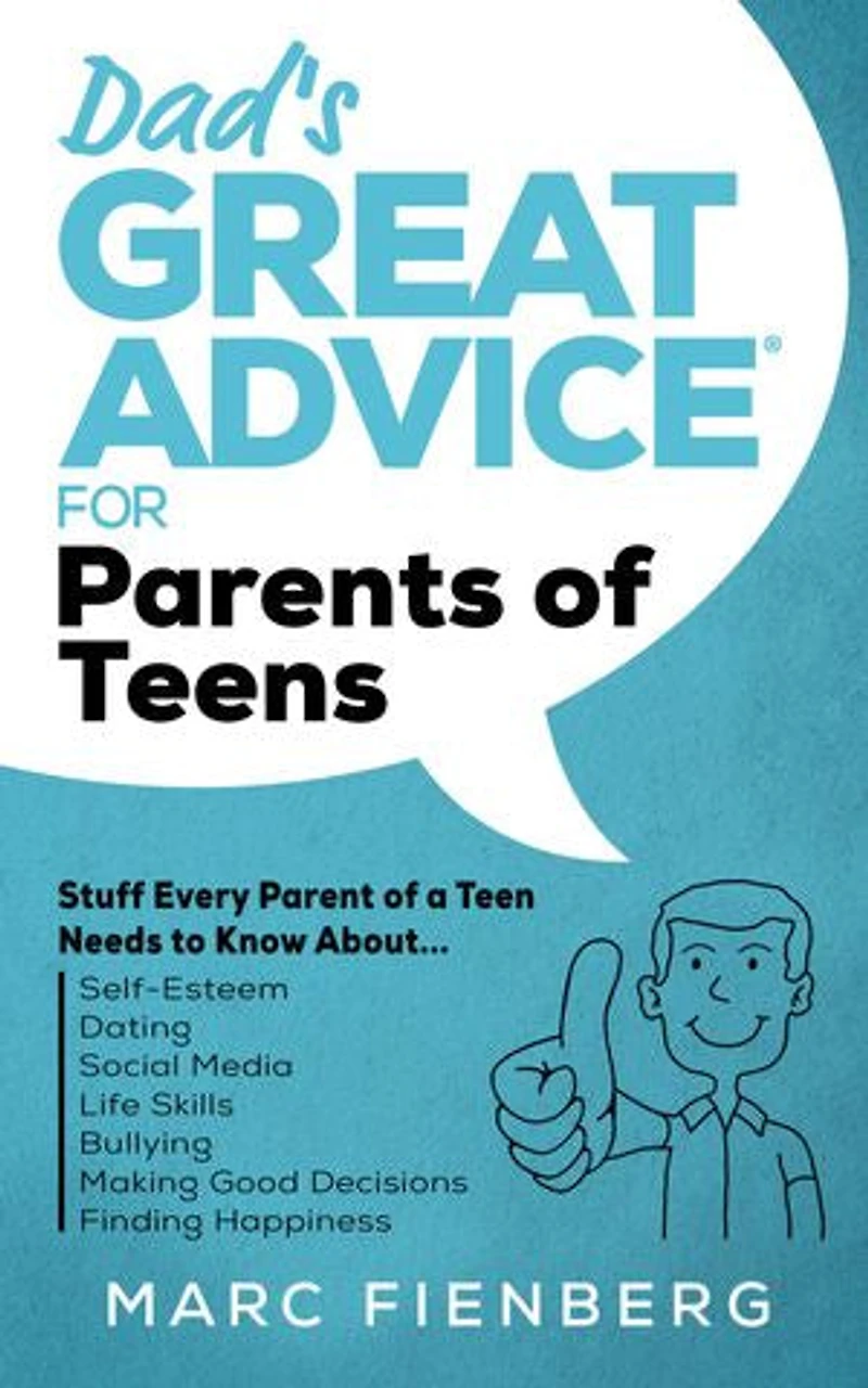 Dad's Great Advice for Parents of Teens: Stuff Every Parent of a Teen Needs to Know About Self-Esteem, Dating, Social Media, Life Skills, Bullying, Making Good Decisions, and Finding Happiness