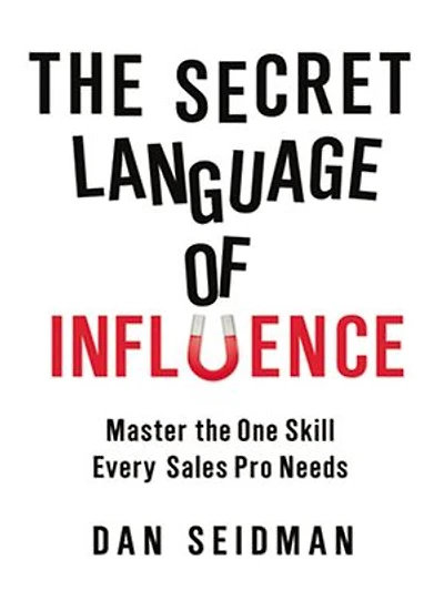 The Secret Language Of Influence: Master One Skill Every Sales Pro Needs