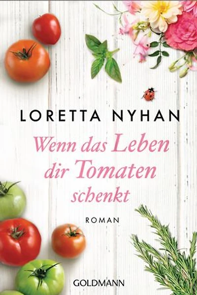 Wenn das Leben dir Tomaten schenkt: Roman