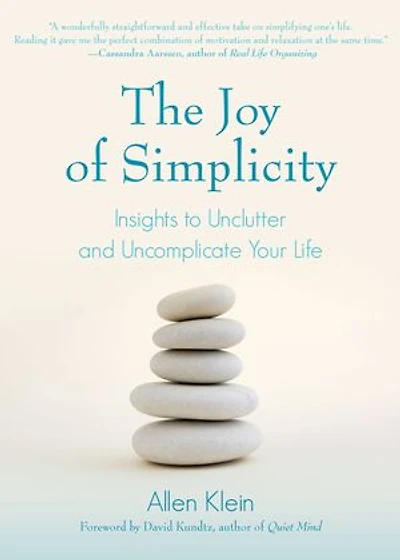 The Joy of Simplicity: Insights to Unclutter and Uncomplicate Your Life (Affirmation Book on Simplicity Self-Compassion, Organizing for Stress Reduction)