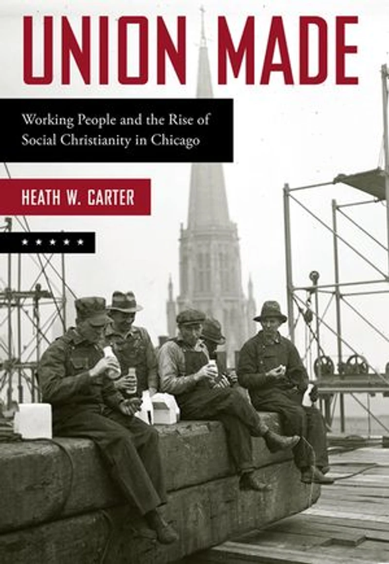 Union Made: Working People and the Rise of Social Christianity Chicago