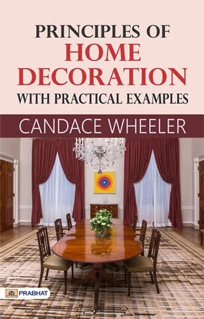 Principles of Home Decoration, With Practical Examples
