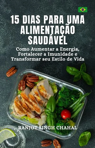 15 Dias para uma Alimentação Saudável: Como Aumentar a Energia, Fortalecer a Imunidade e Transformar seu Estilo de Vida