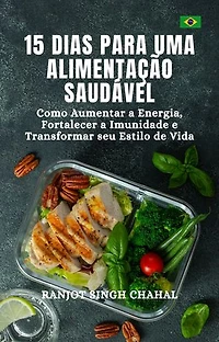 15 Dias para uma Alimentação Saudável: Como Aumentar a Energia, Fortalecer a Imunidade e Transformar seu Estilo de Vida