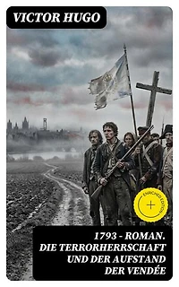 1793 - Roman. Die Terrorherrschaft und der Aufstand der Vendée: Bereicherte Ausgabe.