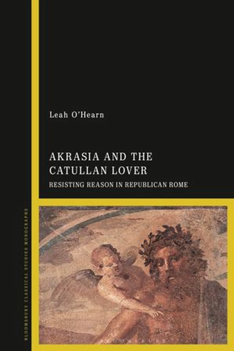 Akrasia and the Catullan Lover: Resisting Reason Republican Rome