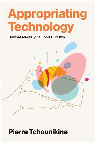 Appropriating Technology: How We Make Digital Tools Our Own