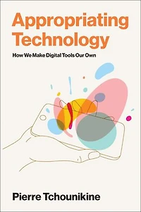 Appropriating Technology: How We Make Digital Tools Our Own