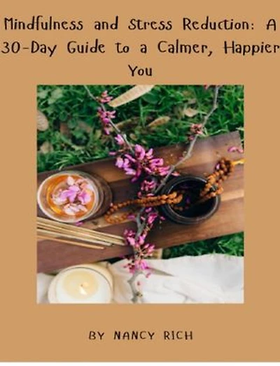 Mindfulness and Stress Reduction: A 30-Day Guide to a Calmer, Happier You