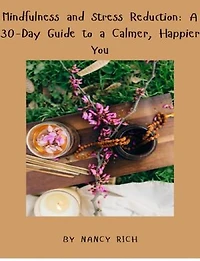 Mindfulness and Stress Reduction: A 30-Day Guide to a Calmer, Happier You
