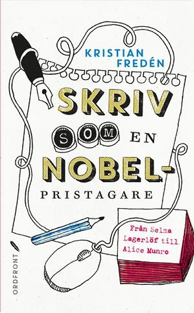 Skriv som en Nobelpristagare : Från Selma Lagerlöf till Alice Munro