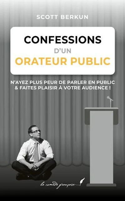 Confessions d’un orateur public: D’après le best-seller de Scott Berkun