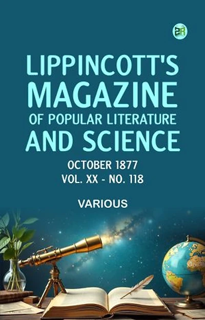 Lippincott's Magazine of Popular Literature and Science October 1877. Vol XX - No. 118