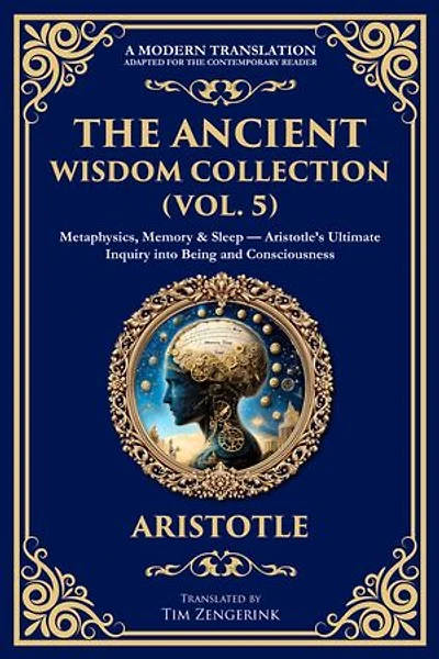 The Ancient Wisdom Collection (Vol. 5): Metaphysics, Memory & Sleep - Aristotle's Ultimate Inquiry into Being and Consciousness