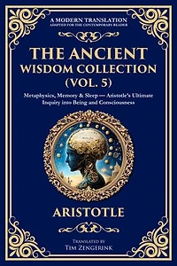 The Ancient Wisdom Collection (Vol. 5): Metaphysics, Memory & Sleep - Aristotle's Ultimate Inquiry into Being and Consciousness