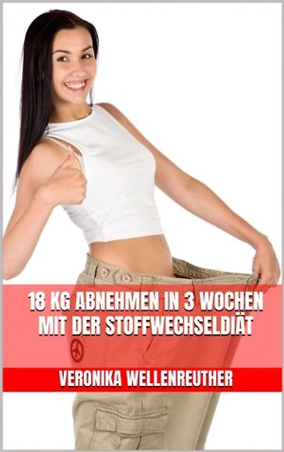 18 kg abnehmen in 3 Wochen mit der Stoffwechseldiät: Schlank werden mit Kohlenhydraten - ohne Hunger & ohne Verzicht