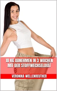 18 kg abnehmen in 3 Wochen mit der Stoffwechseldiät: Schlank werden mit Kohlenhydraten - ohne Hunger & ohne Verzicht