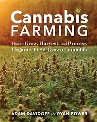 Cannabis Farming: How to Grow, Harvest, and Process Organic, Field-Grown