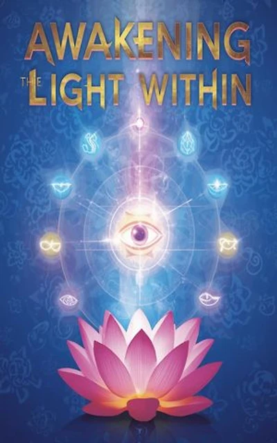 Awakening The Light Within A Pratical Guide To Balancing All Chakras And Opening The Third Eye
