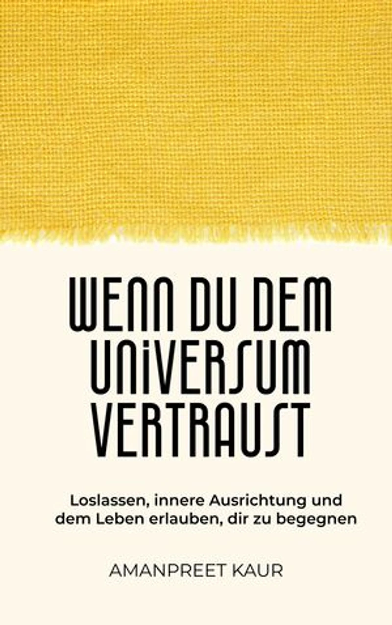 Wenn du dem Universum vertraust: Loslassen, innere Ausrichtung und dem Leben erlauben, dir zu begegnen