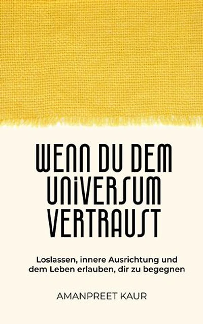 Wenn du dem Universum vertraust: Loslassen, innere Ausrichtung und dem Leben erlauben, dir zu begegnen