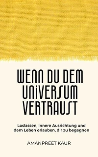 Wenn du dem Universum vertraust: Loslassen, innere Ausrichtung und dem Leben erlauben, dir zu begegnen