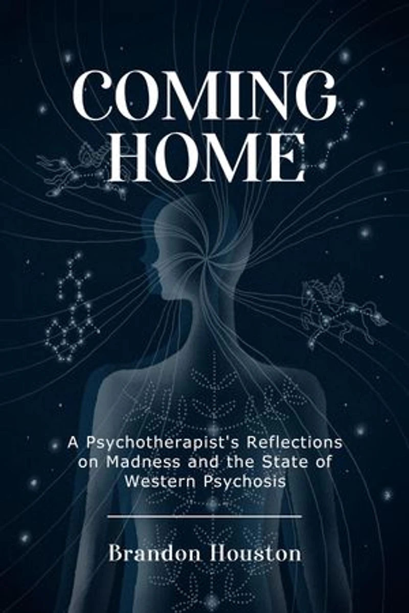 Coming Home: A Psychotherapist's Reflections on Madness and the State of Western Psychosis