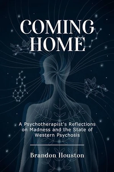 Coming Home: A Psychotherapist's Reflections on Madness and the State of Western Psychosis