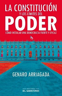 La Constitución y los límites del poder: Cómo instalar una democracia fuerte y eficaz