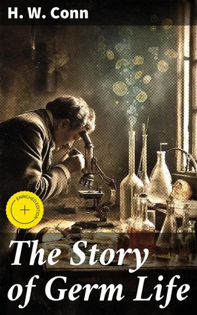 The Story of Germ Life: Enriched edition. Exploring the Microscopic World of Germs: A Journey into Microbiology History