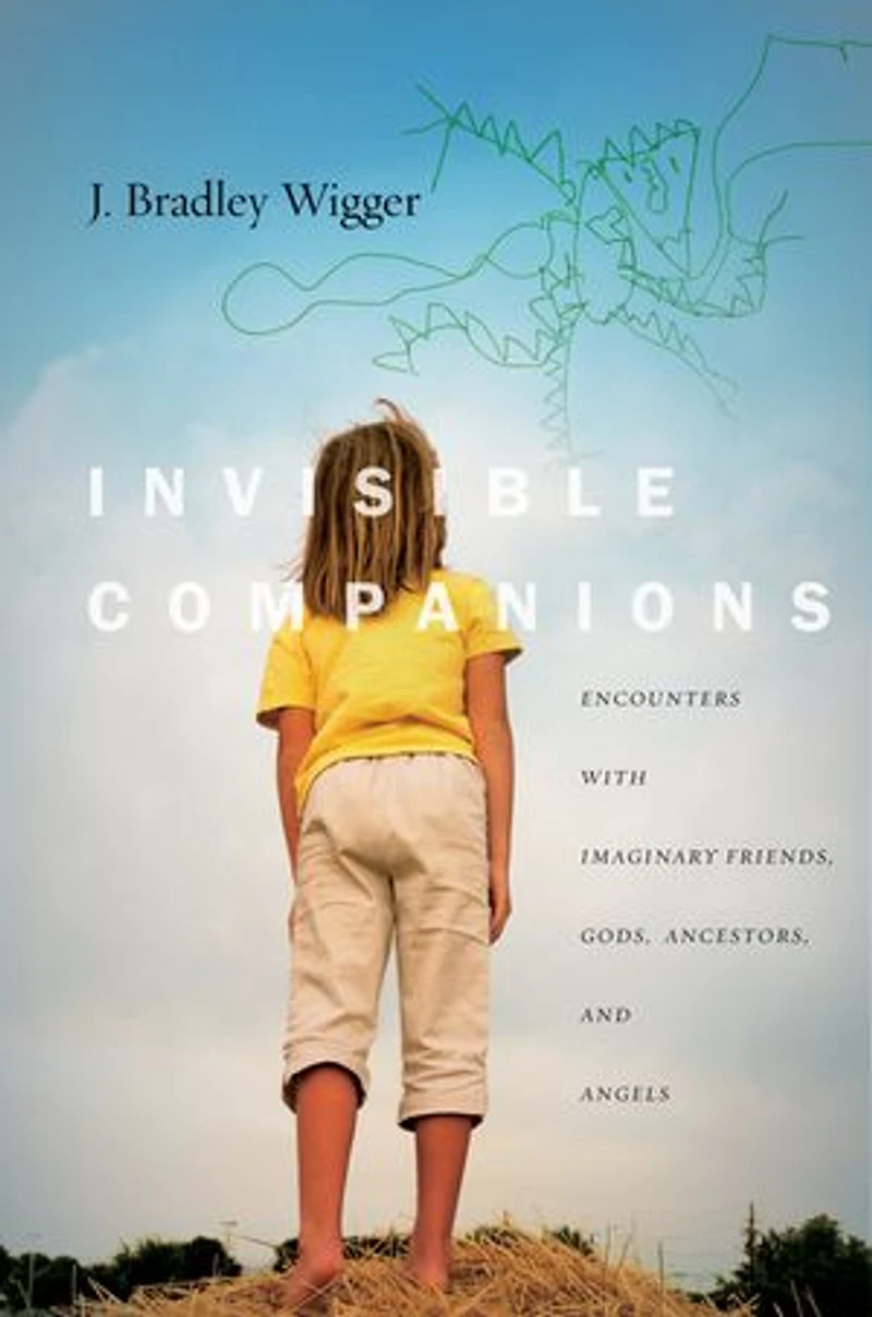 Invisible Companions: Encounters With Imaginary Friends, Gods, Ancestors, And Angels