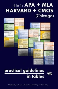 4 in 1: APA + MLA + HARVARD + CMOS (Chicago) Practical Guidelines in Tables: A Pocket Style Manual – Quick Academic Citing and Formatting