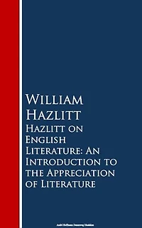 Hazlitt on English Literature: An Introduction to the Appreciation of Literature (Classic Reprint)
