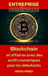Blockchain et affaires avec des actifs numériques pour les débutants